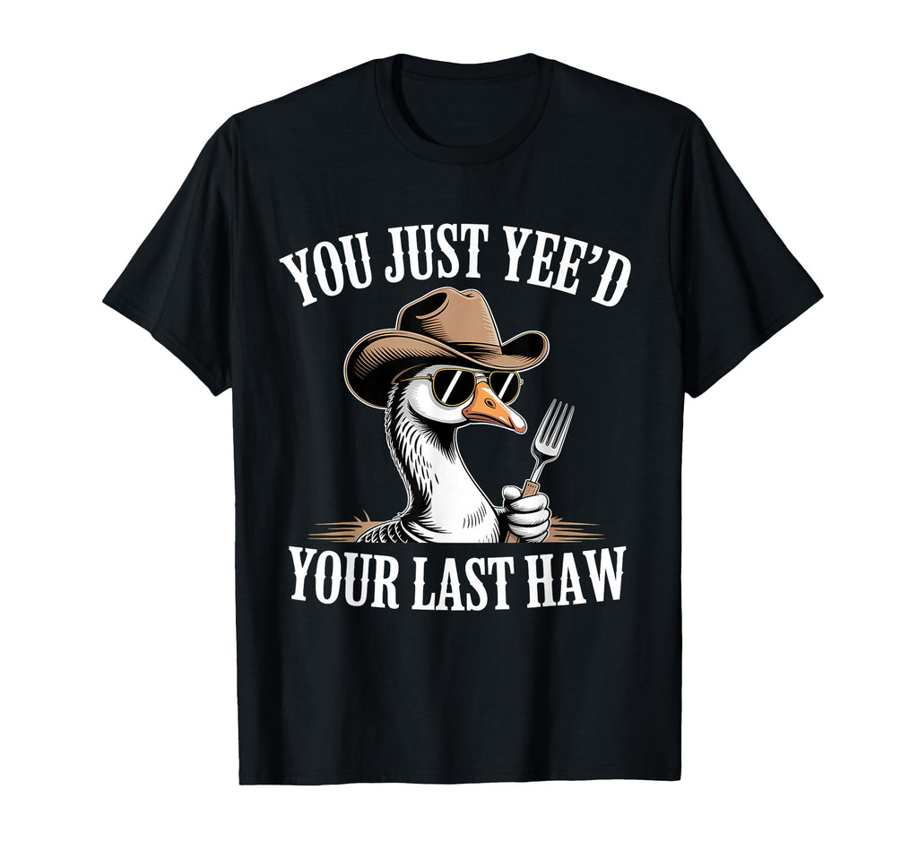 You Just Yeed Your Last Haw Funny T-Shirt - Aesthetic Graphic for Adults - T-Shirt, Sweatshirt, Hoodie
