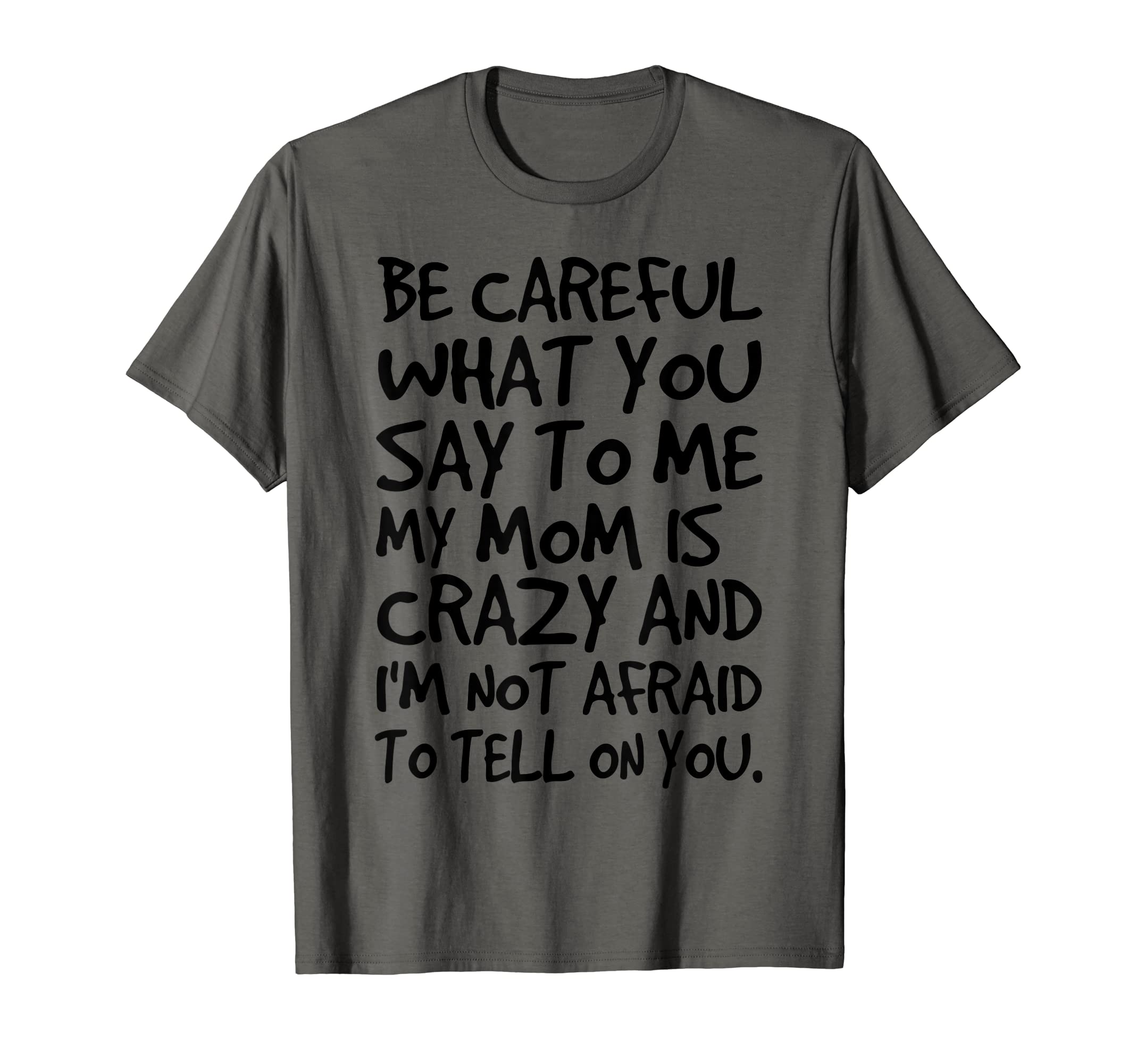 Be Careful What You Say To Me My Mom T-Shirt - Fun Novelty Design Unisex - T-Shirt, Sweatshirt, Hoodie