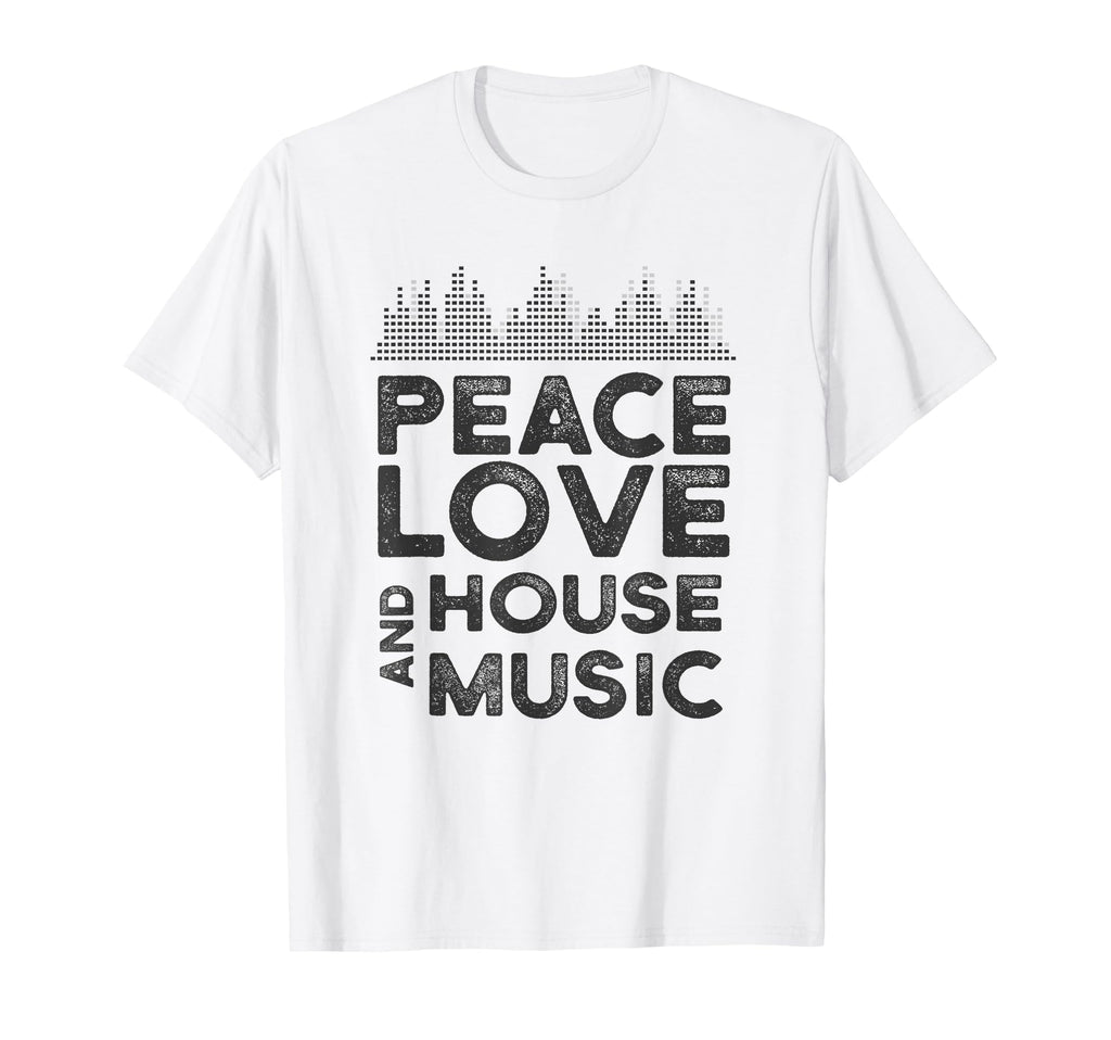 Peace Love And House Music Gear T-Shirt - Casual Everyday Wear Men Women - T-Shirt, Sweatshirt, Hoodie