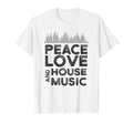 Peace Love And House Music Gear T-Shirt - Casual Everyday Wear Men Women - T-Shirt, Sweatshirt, Hoodie