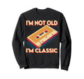 Funny Im Not Old Im Cassette Tape Sweatshirt - Trendy Graphic Unisex - T-Shirt, Sweatshirt, Hoodie