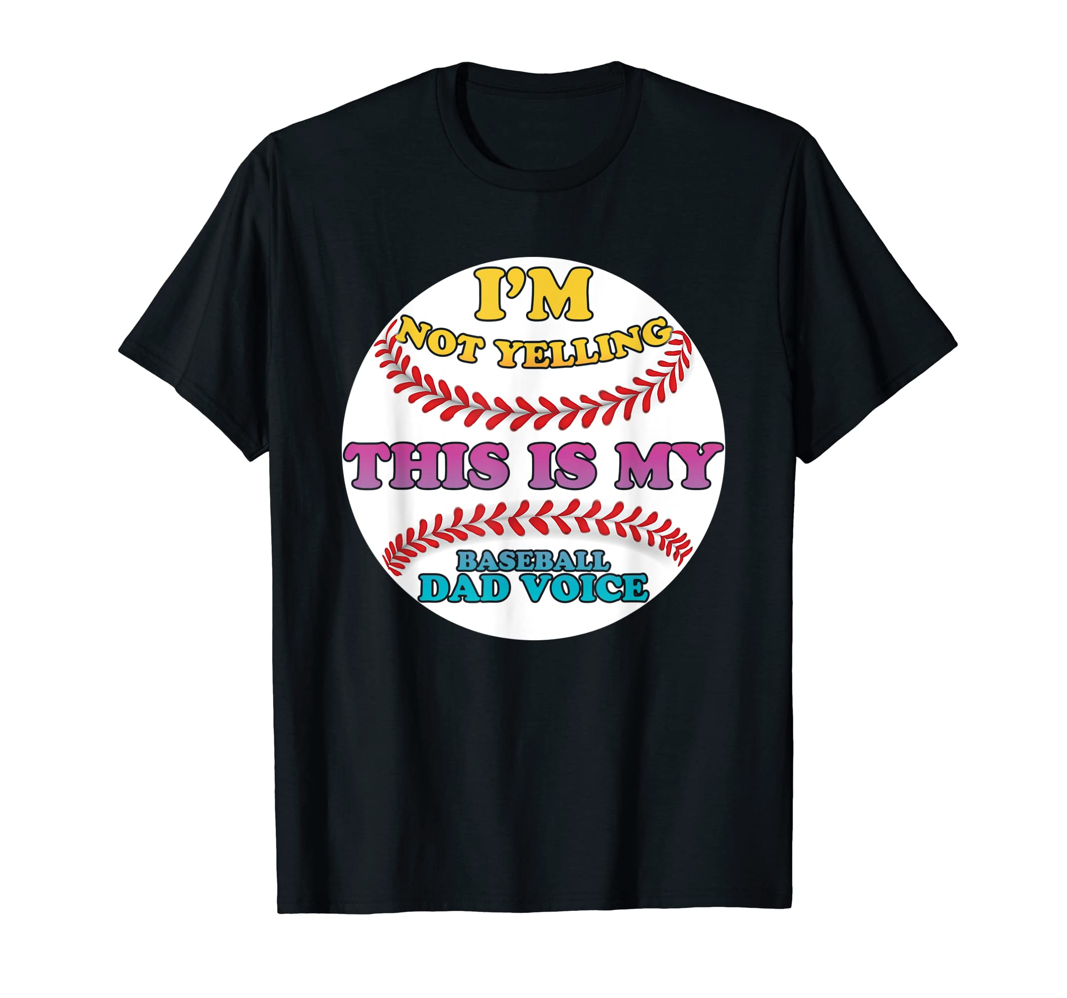 Im Not Yelling This Is My Baseball Dad T-Shirt - Novelty Apparel Men Women - T-Shirt, Sweatshirt, Hoodie