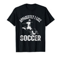 Apparently I Like Soccer Season Funny T-Shirt - Unique Graphic for Adults - T-Shirt, Sweatshirt, Hoodie