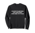 Im Not Flirting Im Just Hot And Like Sweatshirt - Streetwear Style Unisex - T-Shirt, Sweatshirt, Hoodie