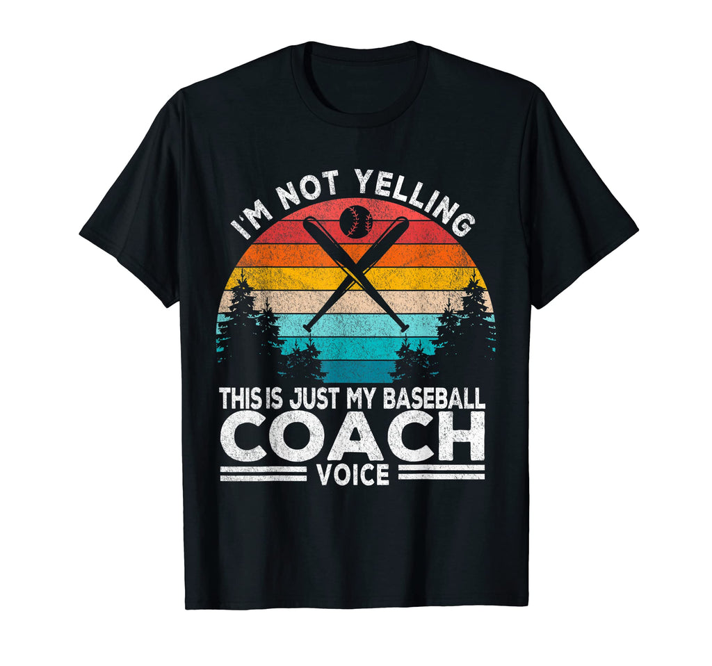 Im Not Yelling Baseball Coach T-Shirt - Fun Novelty Design Men Women - T-Shirt, Sweatshirt, Hoodie