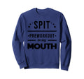 Spit Preworkout My Mouth Distressed Sweatshirt - Unique Graphic Unisex - T-Shirt, Sweatshirt, Hoodie