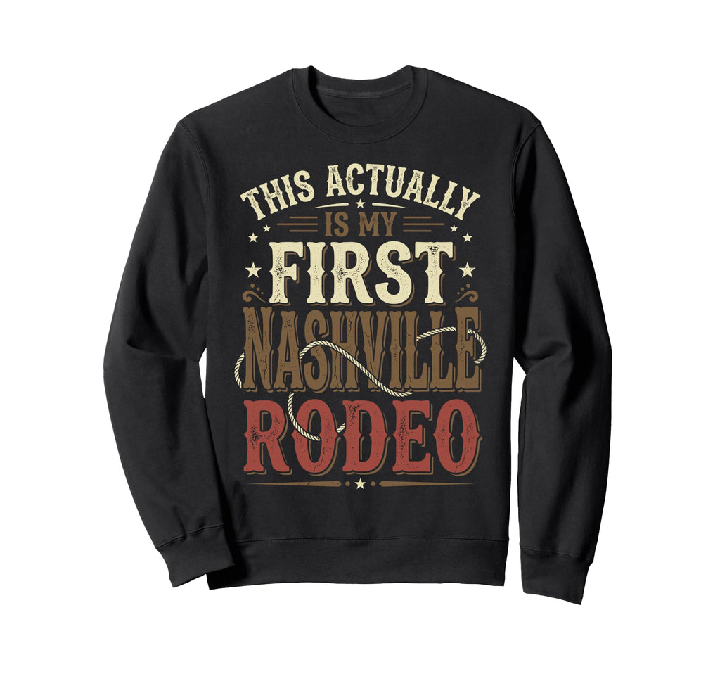 Funny My First Rodeo Nashville Sweatshirt - Fun Novelty Design Men Women - T-Shirt, Sweatshirt, Hoodie