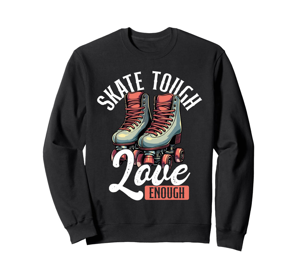 Skate Tough Love Enough Roller Derby Sweatshirt - Unique Graphic Unisex - T-Shirt, Sweatshirt, Hoodie