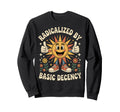 Sun Radicalized Basic Decency Groovy Sweatshirt - Novelty Apparel Unisex - T-Shirt, Sweatshirt, Hoodie