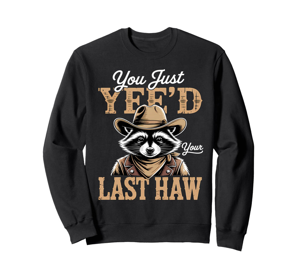 You Just Yeed Your Last Haw Funny Sweatshirt - Aesthetic Graphic Unisex - T-Shirt, Sweatshirt, Hoodie