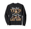 You Just Yeed Your Last Haw Funny Sweatshirt - Aesthetic Graphic Unisex - T-Shirt, Sweatshirt, Hoodie