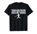 Your Girlfriend Likes My Swing Funny T-Shirt - Unique Graphic Unisex - T-Shirt, Sweatshirt, Hoodie
