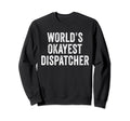 Worlds Okayest Dispatcher Funny Sweatshirt - Graphic Print Men Women - T-Shirt, Sweatshirt, Hoodie
