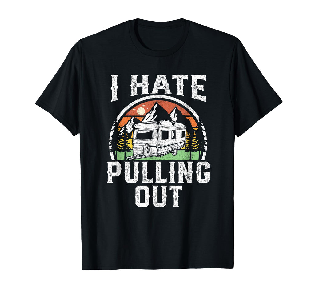 I Hate Pulling Out Funny Camper Rv Camping T-Shirt - Trendy Graphic Unisex - T-Shirt, Sweatshirt, Hoodie