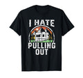 I Hate Pulling Out Funny Camper Rv Camping T-Shirt - Trendy Graphic Unisex - T-Shirt, Sweatshirt, Hoodie
