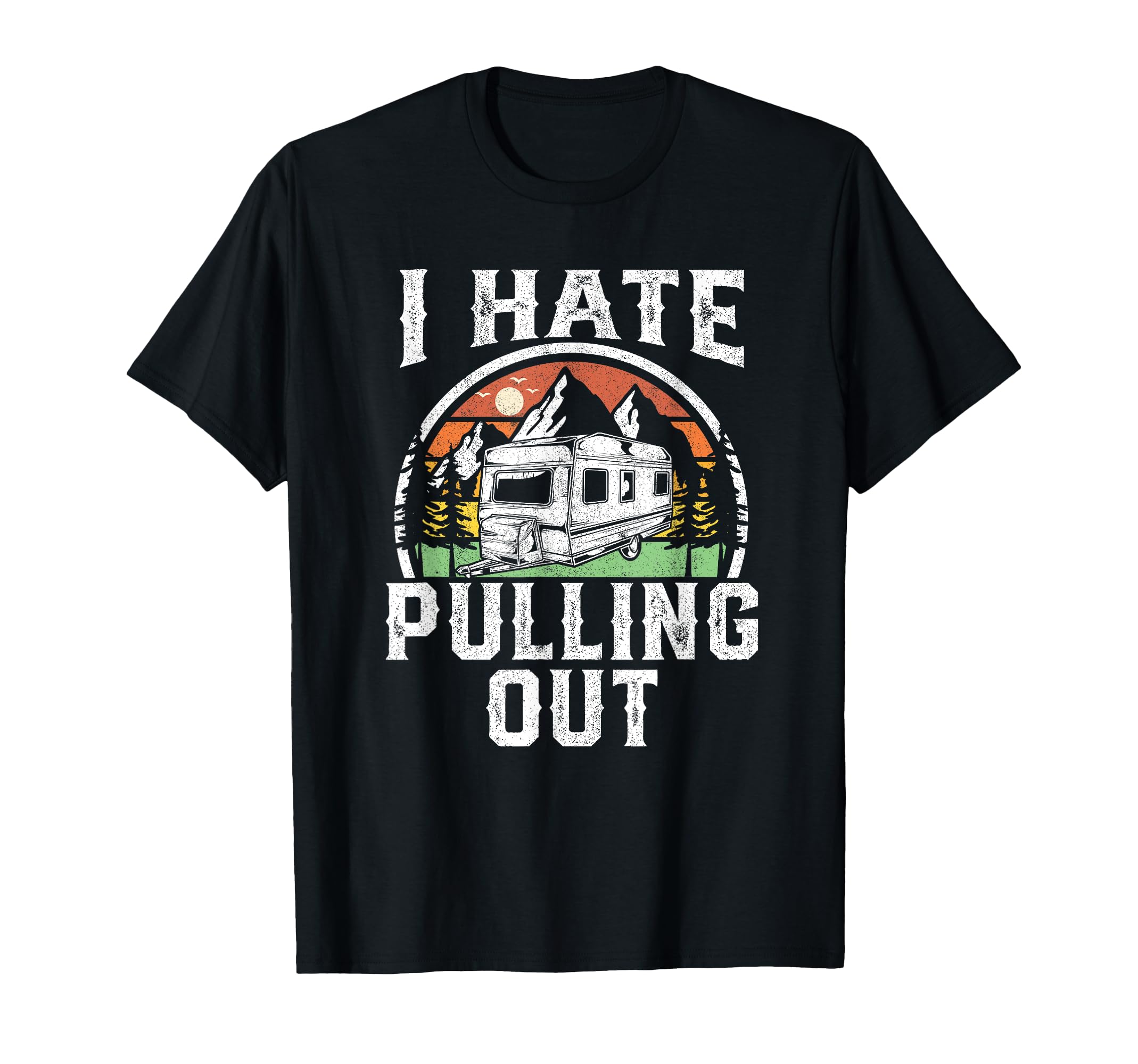 I Hate Pulling Out Funny Camper Rv Camping T-Shirt - Trendy Graphic Unisex - T-Shirt, Sweatshirt, Hoodie