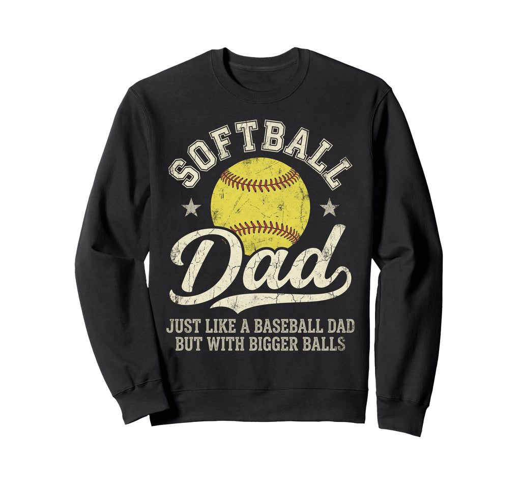 Dad Softball Just Like Baseball Dad Sweatshirt - Unique Graphic Unisex - T-Shirt, Sweatshirt, Hoodie