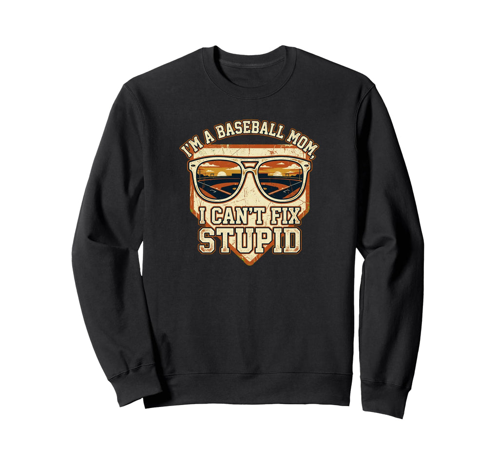 Cant Fix Stupid Baseball Moms Sweatshirt - Minimalist Print Men Women - T-Shirt, Sweatshirt, Hoodie