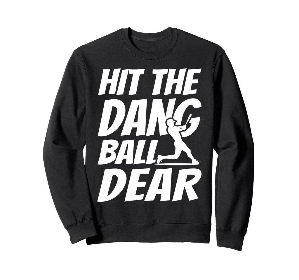 Hit Dang Ball Dear Sarcastic Funny Sweatshirt - Minimalist Print Unisex - T-Shirt, Sweatshirt, Hoodie