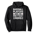 Baseball Players Have Prettiest Moms Hoodie - Graphic Print Men Women - T-Shirt, Sweatshirt, Hoodie
