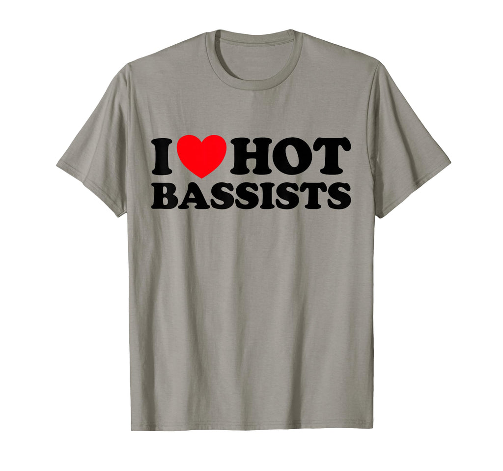 I Love Hot Bassists Funny Band Rock T-Shirt - Streetwear Style for Adults - T-Shirt, Sweatshirt, Hoodie