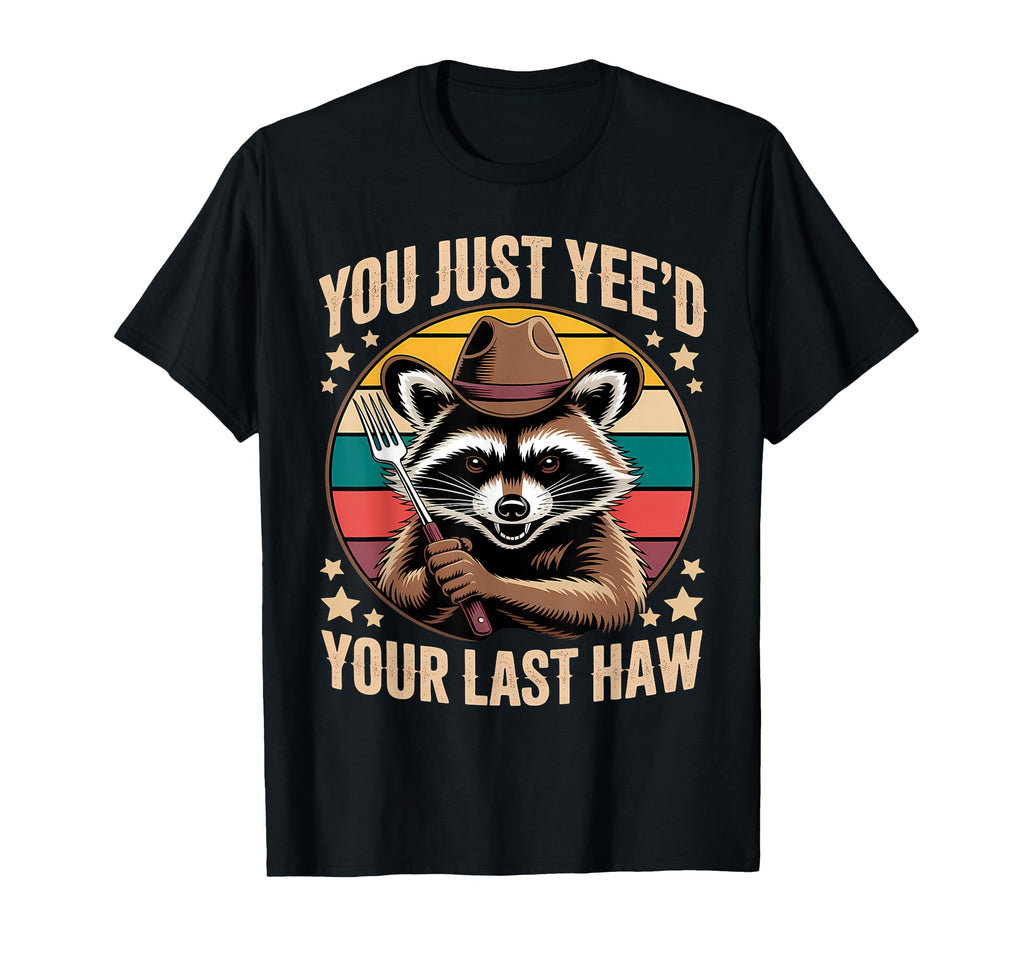 You Just Yeed Your Last Haw Funny T-Shirt - Fun Novelty Design Unisex - T-Shirt, Sweatshirt, Hoodie