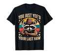 You Just Yeed Your Last Haw Funny T-Shirt - Fun Novelty Design Unisex - T-Shirt, Sweatshirt, Hoodie