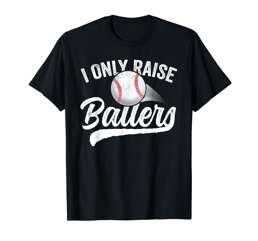 I Only Raise Ballers Baseball Mom Mother T-Shirt - Streetwear Style Unisex - T-Shirt, Sweatshirt, Hoodie