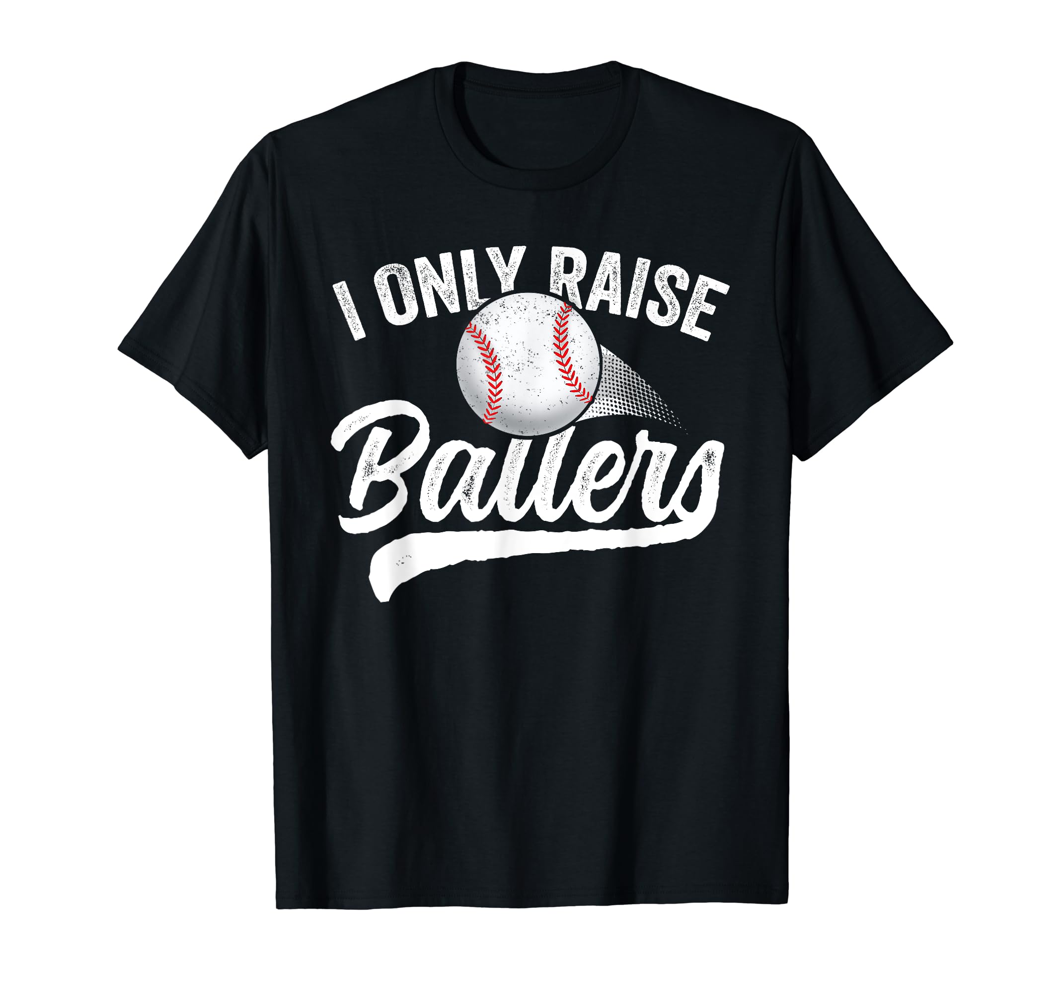 I Only Raise Ballers Baseball Mom Mother T-Shirt - Streetwear Style Unisex - T-Shirt, Sweatshirt, Hoodie