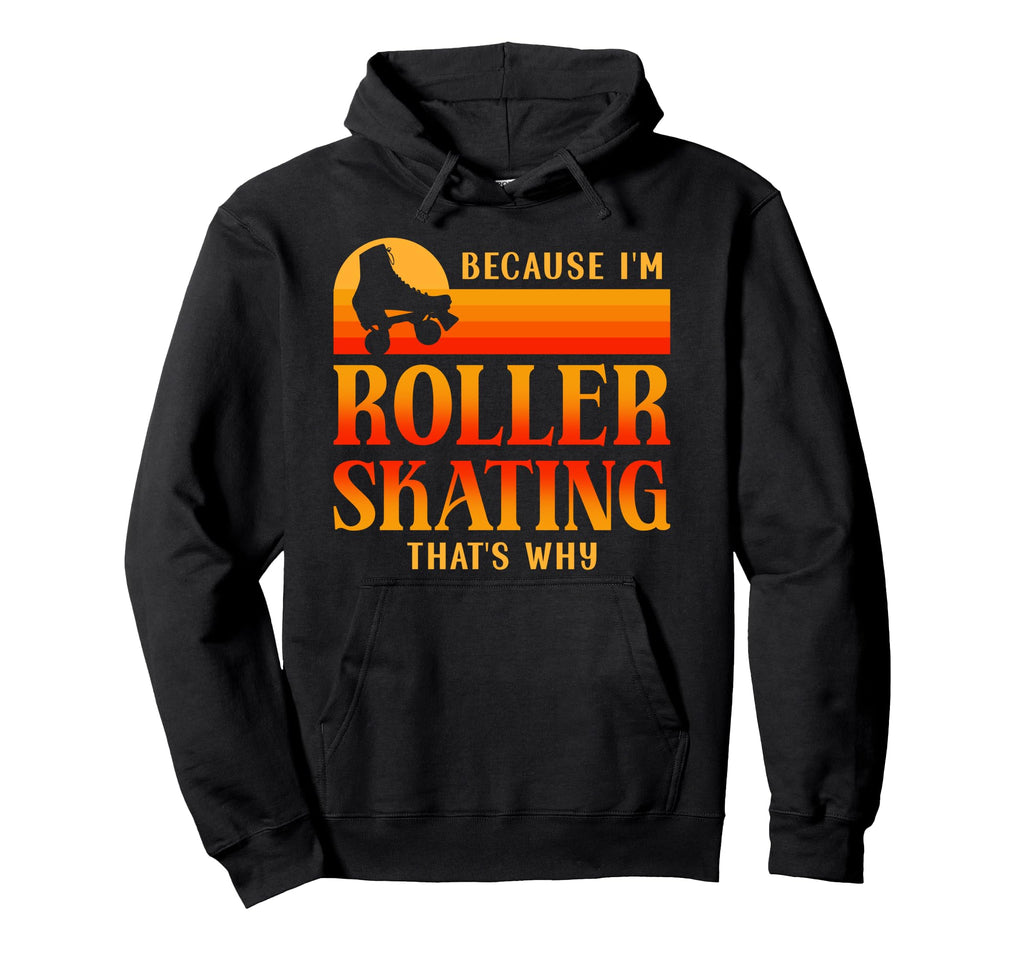 Roller Skating Skate 1970S Because Im Hoodie - Novelty Apparel Unisex - T-Shirt, Sweatshirt, Hoodie