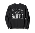 Life Is Better Ballfield Baseball Sweatshirt - Minimalist Print for Adults - T-Shirt, Sweatshirt, Hoodie