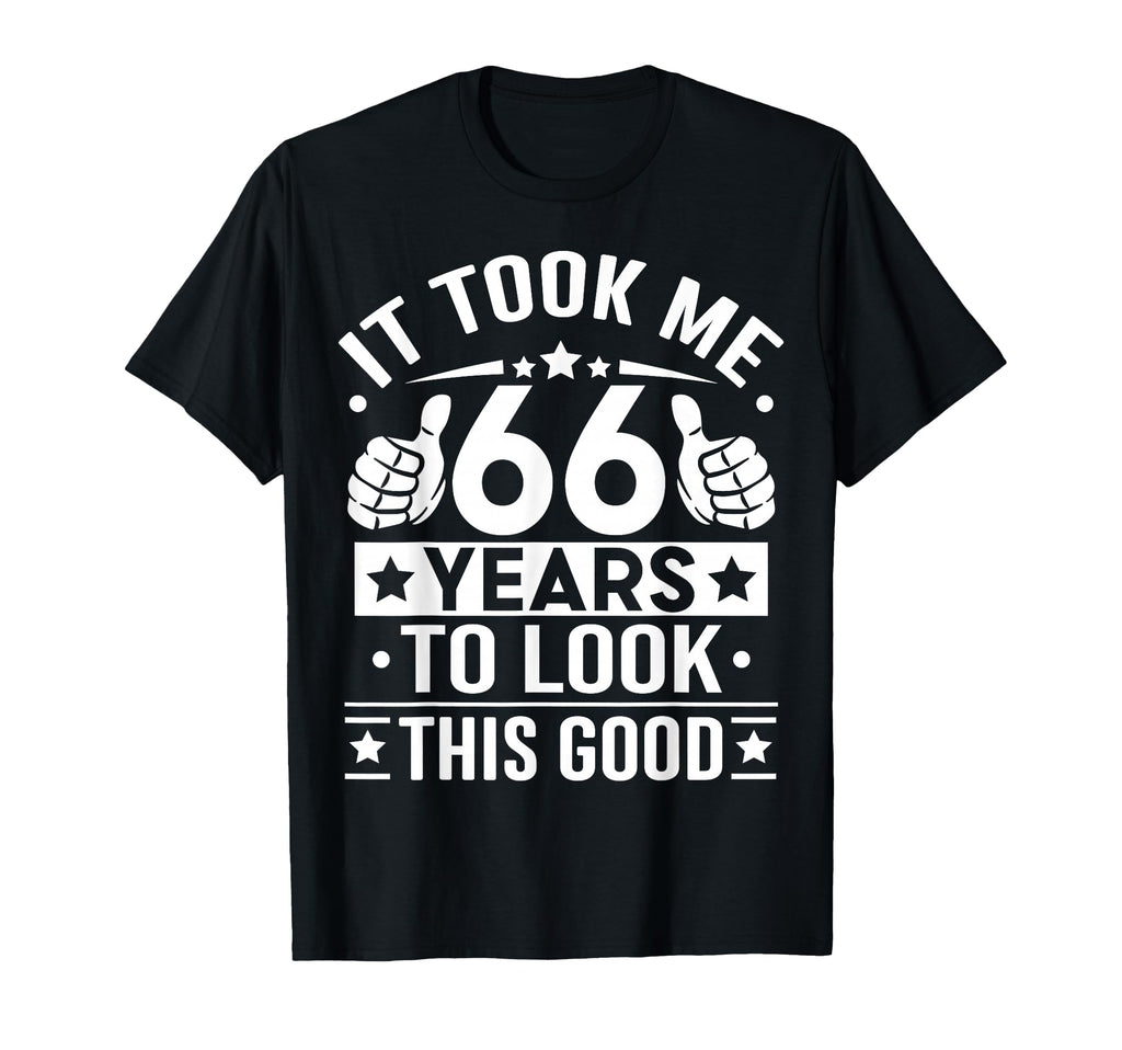 It Took Me 66 Years To This Good 66Th T-Shirt - Aesthetic Graphic Unisex - T-Shirt, Sweatshirt, Hoodie