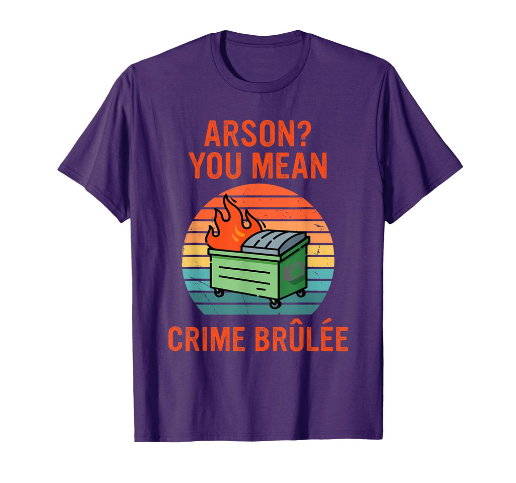 Arson Oh You Mean Crime Br L E Sunset T-Shirt - Unique Graphic Unisex - T-Shirt, Sweatshirt, Hoodie