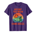 Arson Oh You Mean Crime Br L E Sunset T-Shirt - Unique Graphic Unisex - T-Shirt, Sweatshirt, Hoodie