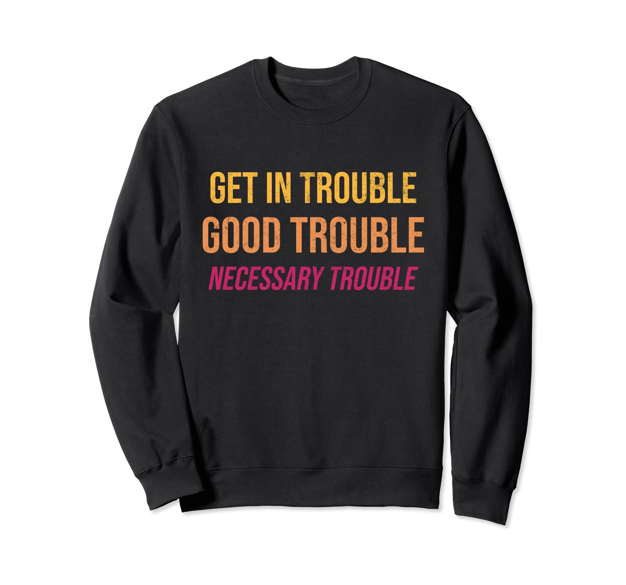 Good Necessary Trouble Distressed Sweatshirt - Unique Graphic for Adults - T-Shirt, Sweatshirt, Hoodie