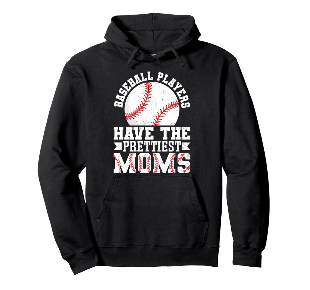 Baseball Players Have Prettiest Moms Hoodie - Custom Art Print Men Women - T-Shirt, Sweatshirt, Hoodie