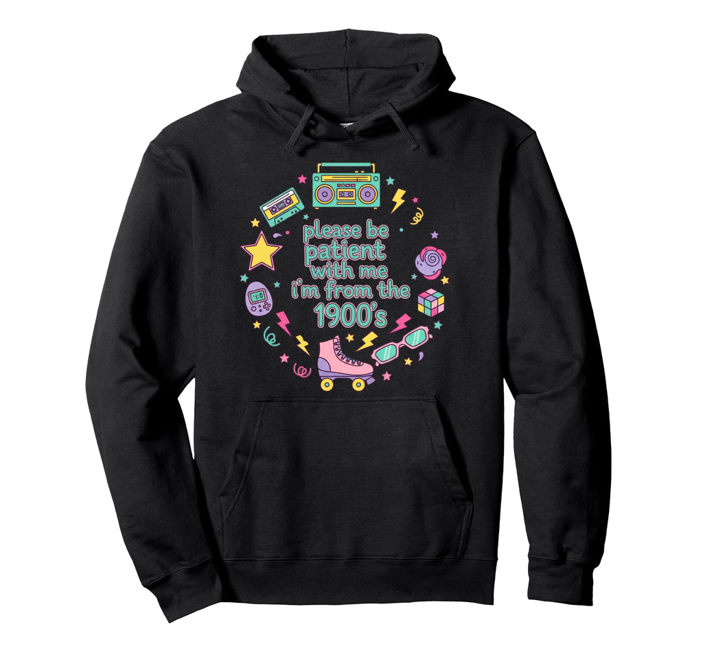 Please Be Patient Me Im From 1900S Nostalgia Hoodie - Graphic Print Unisex - T-Shirt, Sweatshirt, Hoodie