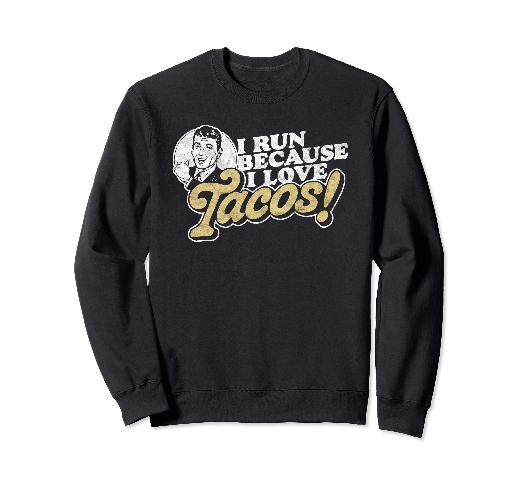 I Run Because I Love Tacos Funny Sweatshirt - Custom Art Print Men Women - T-Shirt, Sweatshirt, Hoodie