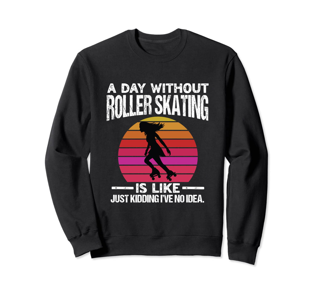 Day Without Roller Skates Funny 70S Sweatshirt - Novelty Apparel Men Women - T-Shirt, Sweatshirt, Hoodie