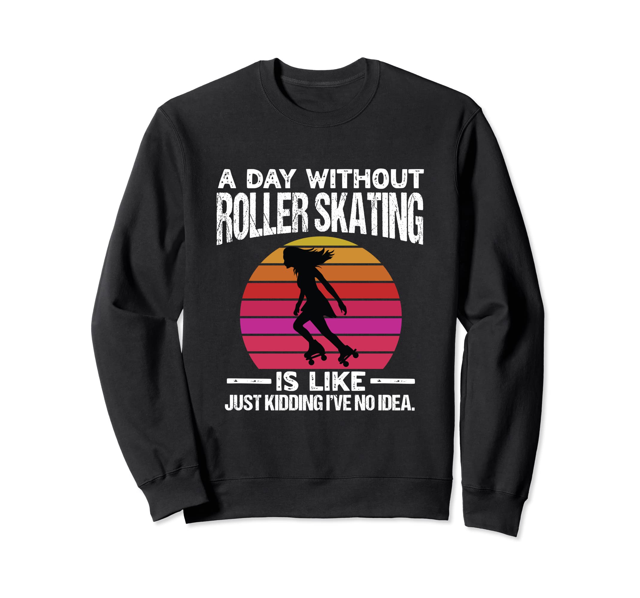 Day Without Roller Skates Funny 70S Sweatshirt - Novelty Apparel Men Women - T-Shirt, Sweatshirt, Hoodie