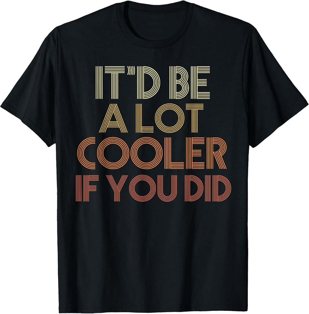 It'd Be A Lot Cooler If You Did Gifts - Adult & Kids T-Shirts, Sweatshirts & Hoodies apparel design preview 1