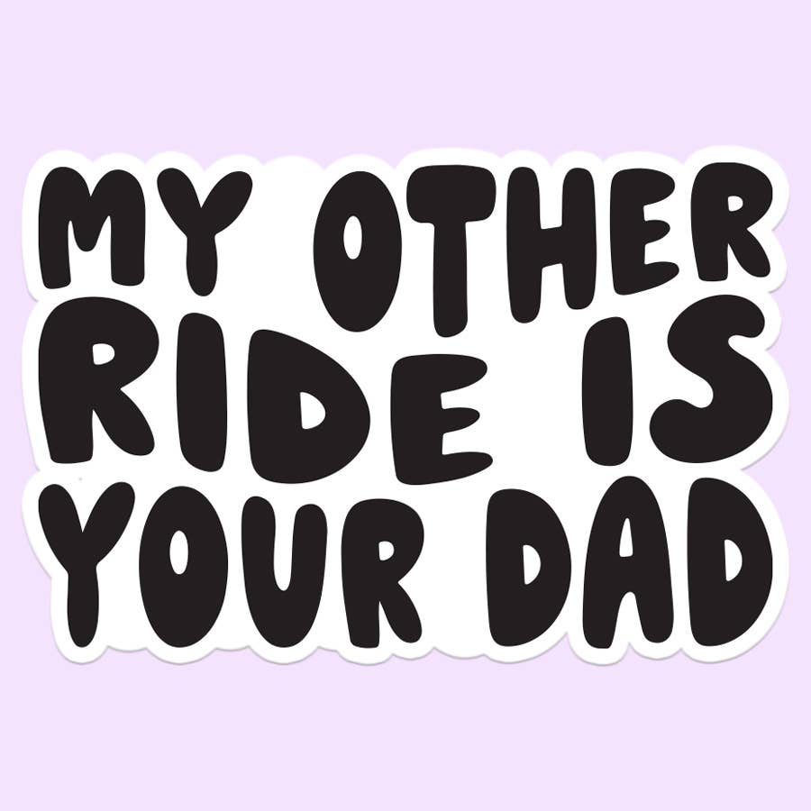 My Other Ride Is Your Dad Funny Sticker Decal - Adult & Kids T-Shirts, Sweatshirts & Hoodies apparel design preview 1