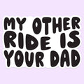 My Other Ride Is Your Dad Funny Sticker Decal - Adult & Kids T-Shirts, Sweatshirts & Hoodies apparel design preview 1