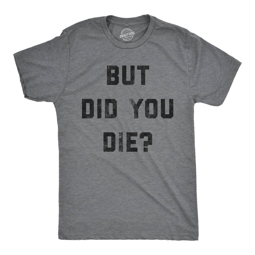 But Did You Die Men's - Adult & Kids T-Shirts, Sweatshirts & Hoodies apparel design preview 1