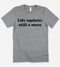 Life Update Still A Mess Funny Nerd Sassy Cute - Adult & Kids T-Shirts, Sweatshirts & Hoodies apparel design preview 1