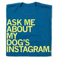 Ask Me About My Dog's Instagram - Adult & Kids T-Shirts, Sweatshirts & Hoodies apparel design preview 1