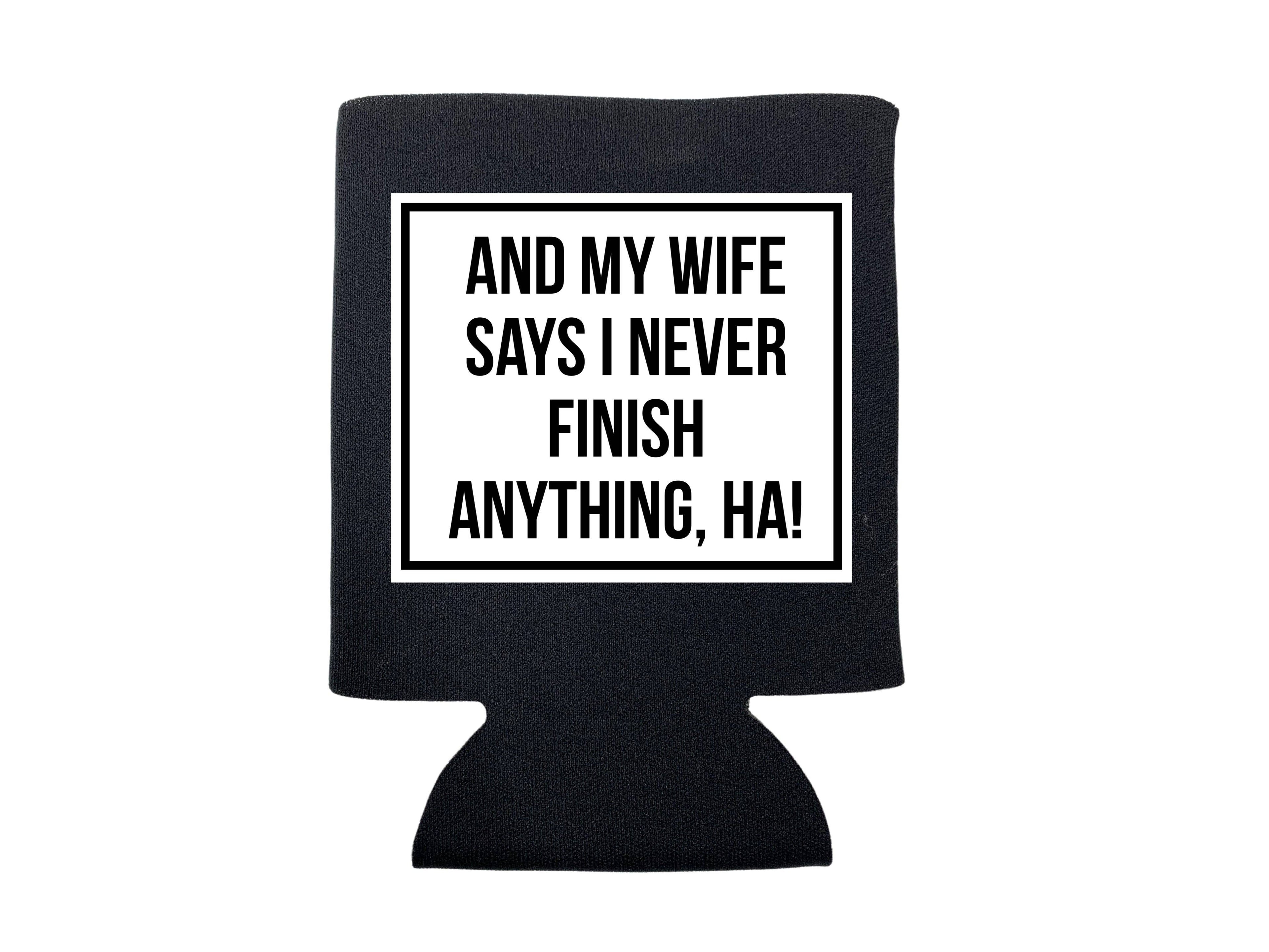And My Wife Says I Never Finish Anything Koozie - Adult & Kids T-Shirts, Sweatshirts & Hoodies apparel design preview 1