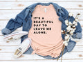 Its A Beautiful Day To Leave Me Alone - Adult & Kids T-Shirts, Sweatshirts & Hoodies apparel design preview 1