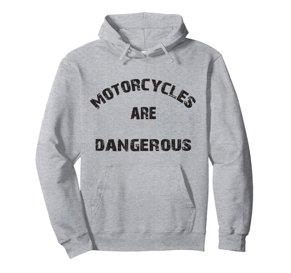 Motorcycles Are Dangerous Funny Distressed Hoodie - Custom Art Print Unisex - T-Shirt, Sweatshirt, Hoodie