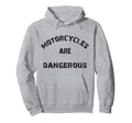 Motorcycles Are Dangerous Funny Distressed Hoodie - Custom Art Print Unisex - T-Shirt, Sweatshirt, Hoodie